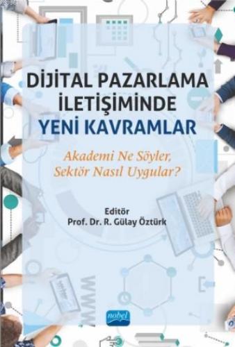 Dijital Pazarlama İletişiminde Yeni Kavramlar; Akademi Ne Söyler, Sektör Nasıl Uygular?
