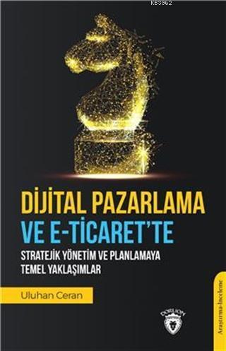 Dijital Pazarlama Ve E-Ticaret'Te Stratejik Yönetim Ve Planlamaya Temel Yaklaşımlar
