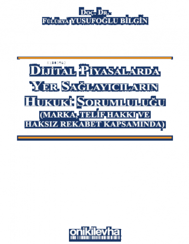 Dijital Piyasalarda Yer Sağlayıcıların Hukuki Sorumluluğu ;Marka, Telif Hakkı ve Haksız Rekabet Kapsamında