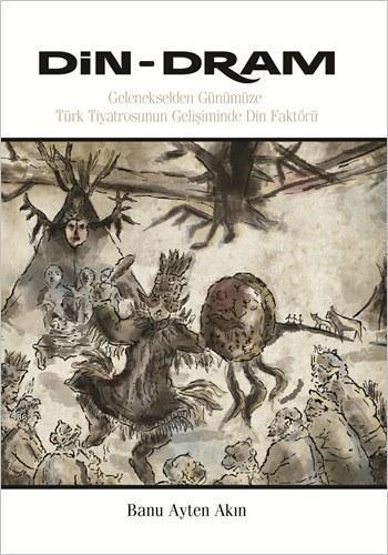 Din - Dram; Gelenekselden Günümüze Türk Tiyatrosunun Gelişiminde Din Faktörü