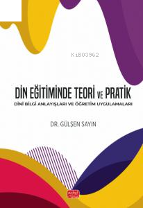 Din Eğitiminde Teori ve Pratik - Dinî Bilgi Anlayışları ve Öğretim Uygulamaları