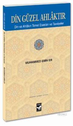 Din Güzel Ahlaktır; Din ve Ahlakın Temel Esasları ve Tavsiyeler