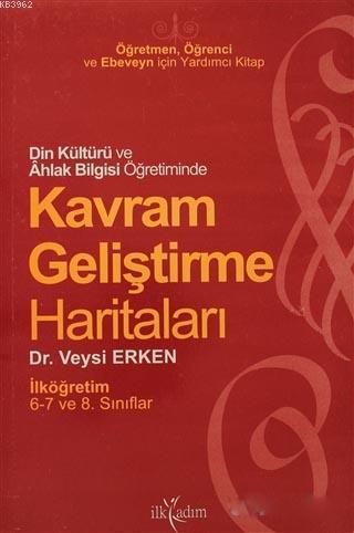 Din Kültürü ve Ahlak Bilgisi Öğretiminde Kavram Geliştirme Haritaları İlköğretim 6,7 ve 8. Sınıflar
