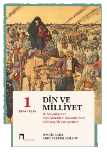 Din Ve Milliyet;II. Meşrutiyet ve Milli Mücadele Dönemlerinde Milliyetçilik Tartışmaları-I 1904-1914