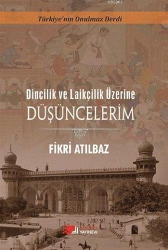 Dincilik ve Laiklik Üzerine Düşüncelerim; Türkiye'nin Onulmaz Derdi