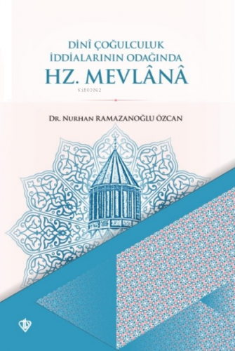 Dini Çoğulculuk İddialarının Odağında Hz. Mevlana