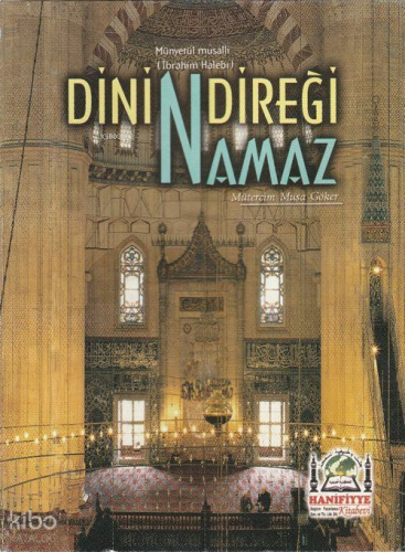Dinin Direği Namaz (Münyetül Musalli Tercümesi)