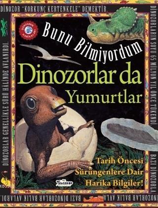 Dinozorlar Da Yumurtlar - Bunu Bilmiyordum; Tarih Öncesi Sürüngenlere Dair Harika Bilgiler!