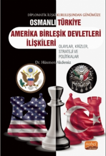 Diplomatik İlişki Kuruluşundan Günümüze Osmanlı - Türkiye -ABD İlişkileri Olaylar, Krizler, Strateji ve Politikalar