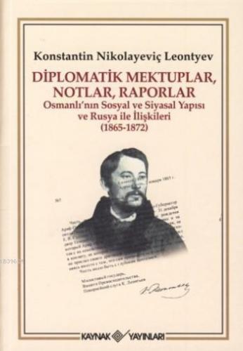 Diplomatik Mektuplar, Notlar, Raporlar;Osmanlı'nın Sosyal ve Siyasal Yapısı ve Rusya İle İlişkileri