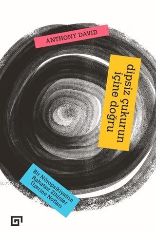 Dipsiz Çukurun İçine Doğru: Bir Nöropsikiyatrın Rahatsız Zihinler Üzerine Notları; Into The Abyss: A Neuropsychiatrist's Notes on Troubled Minds