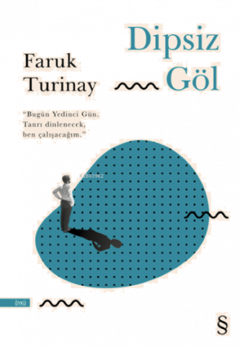 Dipsiz Göl ;“Bugün Yedinci Gün. Tanrı dinlenecek, ben çalışacağım.”