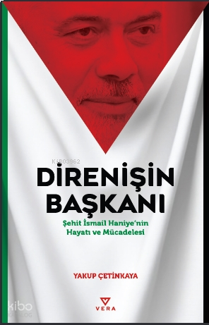 Direnişin Başkanı;Şehit İsmail Haniye’nin Hayatı ve Mücadelesi