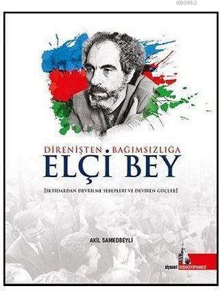 Direnişten Bağımsızlığa Elçi Bey; İktidardan Devrilme Sebepleri ve Deviren Güçler