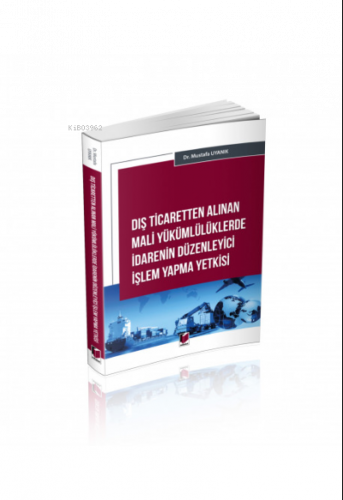 Dış Ticaretten Alınan Mali Yükümlülüklerde İdarenin Düzenleyici İşlem Yapma Yetkisi
