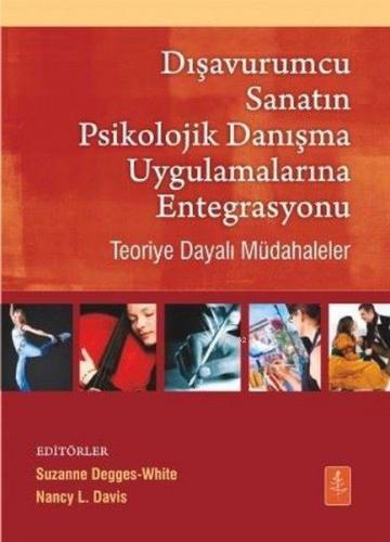 Dışavurumcu Sanatın Psikolojik Danışma Uygulamalarına Entegrasyonu Teoriye Dayalı Müdahaleler