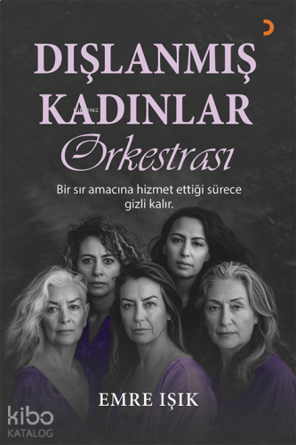 Dışlanmış Kadınlar Orkestrası;Bir Sır Amacına Hizmet Ettiği Sürece Gizli Kalır.