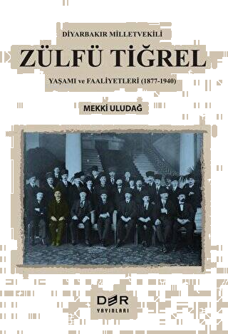 Diyarbakır Milletvekili Zülfü Tiğrel Yaşamı ve Faaliyetleri 1877-1940