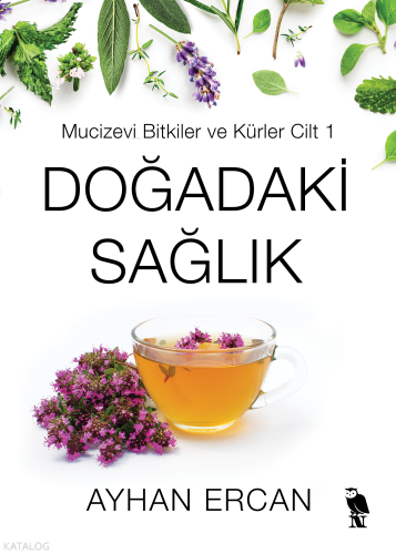 Doğadaki Sağlık;Mucizevi Bitkiler ve Kürler Cilt 1
