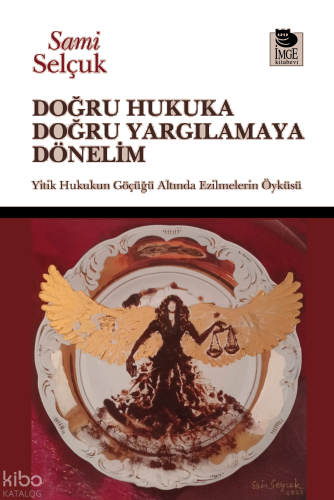 Doğru Hukuka Doğru Yargılamaya Dönelim;Yitik Hukukun Göçüğü Altında Ezilmelerin Öyküsü