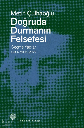 Doğruda Durmanın Felsefesi - Seçme Yazılar Cilt 4: 2006-2022