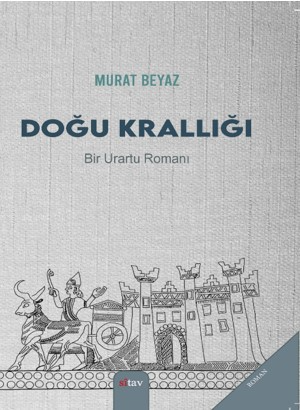 Doğu  Krallığı;(Bir Urartu Romanı)