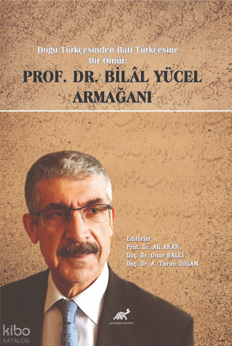 Doğu Türkçesinden Batı Türkçesine Bir Ömür Prof. Dr. Bilal Yücel Armağanı