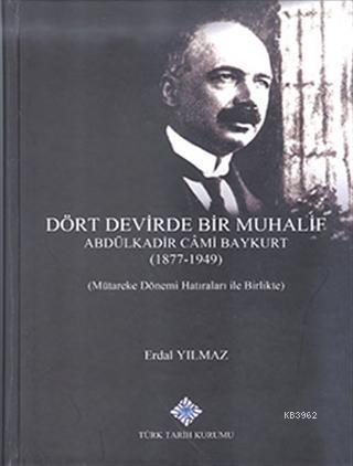 Dört Devirde Bir Muhalif - Abdulkadir Cami Baykurt (1877 - 1949); Mütareke Dönemi Hatırları İle Birlikte