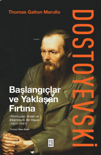 Dostoyevski: Başlangıçlar ve Yaklaşan Fırtına ;Mektuplar, Anılar ve Eleştirilerle Bir Hayat (1821-1847)