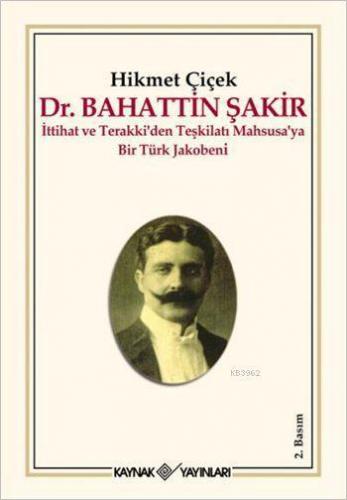 Dr. Bahattin Şakir; İttihat ve Terakki'den Teşkilatı Mahsusa'ya Bir Türk Jakobeni