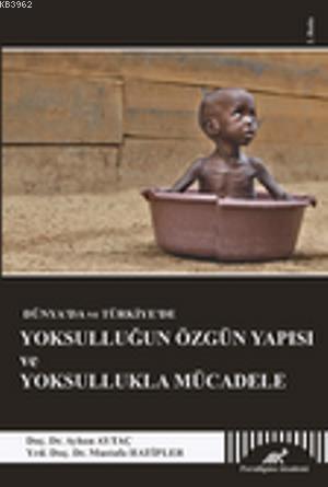 Dünya'da ve Türkiye'de Yoksulluğun Özgün Yapısı ve Yoksullukla Mücadele