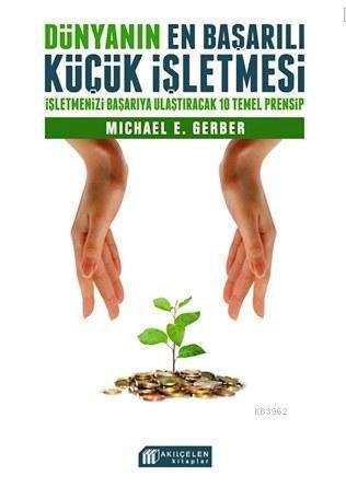 Dünyanın En Başarılı Küçük İşletmesi; İşletmenizi Başarıya Ulaştıracak 10 Temel Prensip