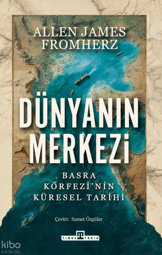 Dünyanın Merkezi;Basra Körfezi'nin Küresel Tarihi