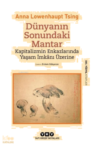 Dünyanın Sonundaki Mantar;Kapitalizmin Enkazlarında Yaşam İmkânı Üzeri