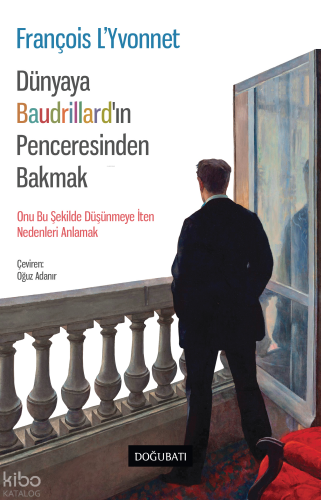 Dünyaya Baudrillard’in Penceresinden Bakmak