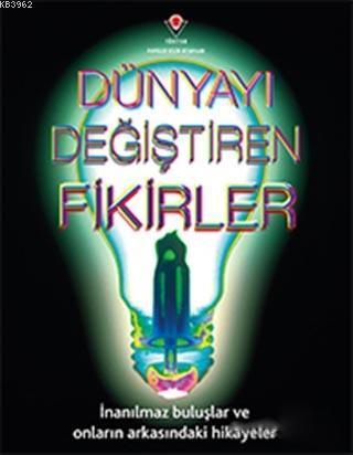 Dünyayı Değiştiren Fikirler; İnanılmaz Buluşlar ve Onların Arkasındaki Hikayeler