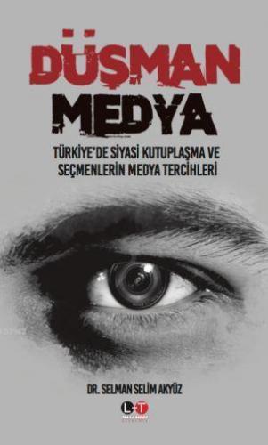 Düşman Medya; Türkiye'de Siyasi Kutuplaşma ve Seçmenlerin Medya Tercihleri
