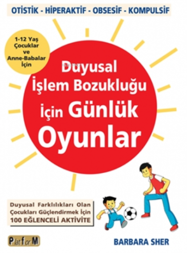 Duyusal İşlem Bozukluğu İçin Günlük Oyunlar ;Duyusal Farklılıkları Olan Çocukları Güçlendirmek İçin 100 Eğlenceli Aktivite