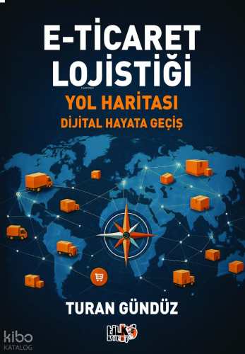 E-Ticaret Lojistiği Yol Haritası;Dijital Hayata Geçiş