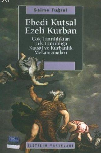 Ebedi Kutsal Ezeli Kurban; Çok Tanrılılıktan Tek Tanrılılığa Kutsal ve Kurbanlık Mekanizmaları