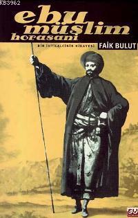 Ebu Müslim Horasani; Bir İhtilalcinin Hikayesi