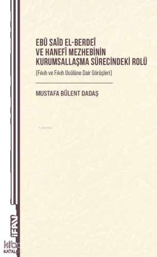 Ebû Saîd el-Berdeî ve Hanefî Mezhebinin Kurumsallaşma Sürecindeki Rolü