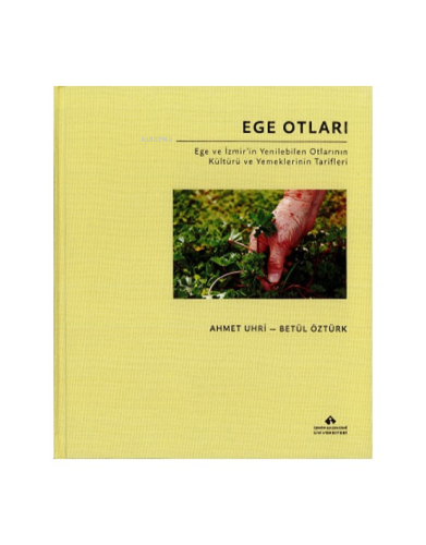 Ege Otları;Ege ve İzmir'in Yenilebilen Otlarının Kültürü ve Yemeklerinin Tarifleri