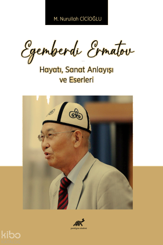 Egemberdi Ermatov Hayatı;Sanat Anlayışı ve Eserleri