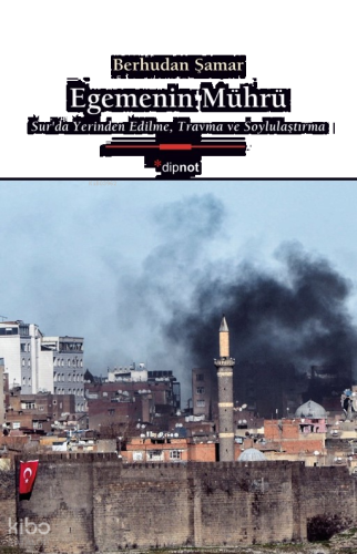 Egemenin Mührü;Sur’da Yerinden Edilme,  Travma ve Soylulaştırma