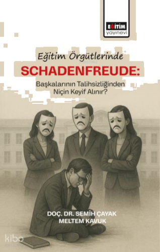 Eğitim Örgütlerinde Schadenfreude;Başkalarının Talihlizliğinden Niçin Keyif Alınır?