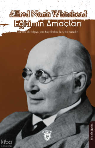 Eğitimin Amaçları;Bu Eser Ölü Bilgiye, Yani Boş Fikirlere Karşı Bir İtirazdır