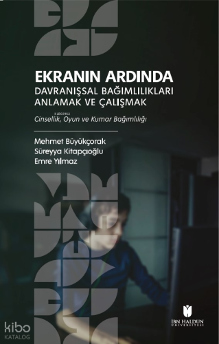 Ekranın Ardında Davranışsal Bağımlılıkları Anlamak Ve Çalışmak;Cinsellik, Oyun ve Kumar Bağımlılığı