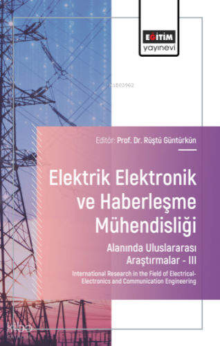 Elektrik-Elektronik ve Haberleşme Mühendisliği Alanında Uluslararası Araştırmalar –III;International Research in the Field of Electrical-Electronics and Communication Engineering