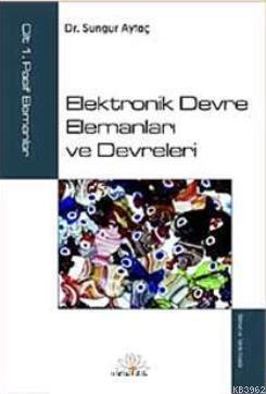 Elektronik Devre Elemanları ve Devreleri; Cilt:1 Pasif Elemanlar